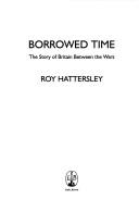 Cover of: BORROWED TIME: THE STORY OF BRITAIN BETWEEN THE WARS.