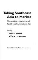 Cover of: Taking Southeast Asia to market: commodities, nature, and people in the neoliberal age