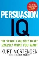 Cover of: Persuasion IQ: the 10 skills you need to get exactly what you want