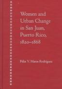 Cover of: Women and urban change in San Juan, Puerto Rico, 1820-1868 | FГ©lix V. Matos RodrГ­guez