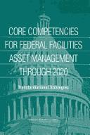 Cover of: Core competencies for federal facilities asset management through 2020: transformational strategies