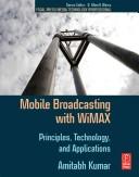 Mobile broadcasting with WiMAX by Amitabh Kumar