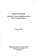 Cover of: World city futures: the role of urban and regional policies in the Asia-Pacific region