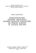 Cover of: Funkcjonowanie systemu szkolnego Komisji Edukacji Narodowej na terenie Korony w latach 1783-1793