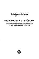 Cover of: Lugo, cultura e república: as manifestacións intelectuais dunha cidade galega entre 1931-1936