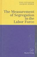 Cover of: The Measurement of Segregation in the Labor Force by Yves Fluckiger, Jacques G. Silber