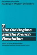 Cover of: The Old Regime and the French Revolution (University of Chicago Readings in Western Civilization, Vol 7) by John W. Boyer, Keith Michael Baker