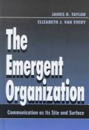 Cover of: The emergent organization: communication as its site and surface