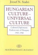 Cover of: Hungarian Culture - Universal Culture: Hungary's Cultural Diplomatic Endeavors 1945-1948
