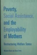 Cover of: Poverty, social assistance, and the employability of mothers: restructuring welfare states