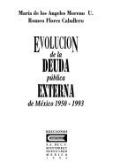 Cover of: Evolución de la deuda pública externa de México, 1950-1993