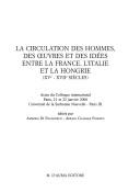 Cover of: La circulation des hommes, des œuvres et des idées entre la France, l'Italie et la Hongrie (XVe-XVIIe siècles): actes du Colloque international, Paris, 21 et 22 janvier 2000 Université de la Sorbonne Nouvelle-Paris III