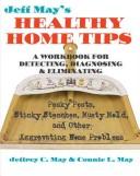 Cover of: Jeff May's healthy home tips: a workbook for detecting, diagnosing, & eliminating pesky pests, stinky stenches, musty mold, and other aggravating home problems
