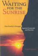 Cover of: Waiting for the sunrise: one family's struggle against genocide and racism