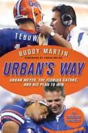 Cover of: Urban's way: Urban Meyer, the Florida Gators, and his plan to win
