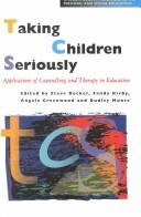 Cover of: Taking children seriously: applications of counselling and therapy in education