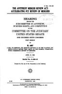 Cover of: The Antitrust Merger Review Act: accelerating FCC review of mergers : hearing before the Subcommittee on Antitrust, Business Rights, and Competition of the Committee on the Judiciary, United States Senate, One Hundred Sixth Congress, first session, on S. 467, a bill to restate and improve section 7A of the Clayton Act, which would impose time limits on the Federal Communications Commission review of mergers, April 13, 1999