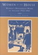 Cover of: Women of the house: women's household work in Ireland, 1926-1961 : discourses, experiences, memories