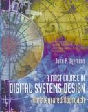 Cover of: A first course in digital systems design: an integrated approach