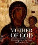 Cover of: The Mother of God: representations of the Virgin in Byzantine art