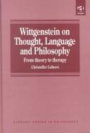 Cover of: Wittgenstein on thought, language and philosophy: from theory to therapy