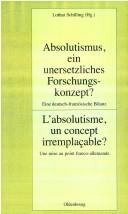 Cover of: Absolutismus, ein unersetzliches Forschungskonzept?: eine deutsch-französische Bilanz = L'absolutisme, un concept irremplaçable? : une mise au point franco-allemande