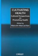 Cover of: Cultivating health: cultural perspectives on promoting health