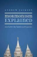 Cover of: Mormonism explained: what Latter-Day Saints teach and practice