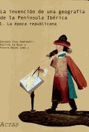 Cover of: La invención de una geografía de la Península Ibérica =: l'invention d'une géographie de la Péninsule Ibérique : actas del Coloquio Internacional celebrado en la Casa de Velázquez de Madrid entre el 3 y el 4 de marzo de 2005