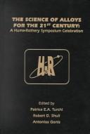 Cover of: The science of alloys for the 21st Century: a Hume-Rothery Symposium Celebration : proceedings of a symposium ... held during the Fall Meeting in St. Louis, MO, USA, October 18-20, 2000