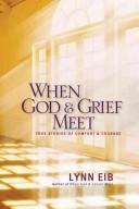 Cover of: When God and grief meet: true stories of comfort and courage