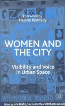 Cover of: Women and the city: visibility and voice in urban space