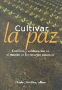 Cover of: Cultivar La Paz: Conflicto y colaboración en el manejo de los recursos naturales