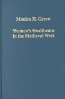 Cover of: Women's Healthcare in the Medieval West (Variorum Collected Studies Series) by Monica Helen Green, Duke University, USA Monica Green
