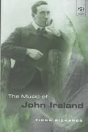 Cover of: The music of John Ireland by Fiona Richards, Fiona Richards