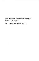 Cover of: Les intellectuels antifascistes dans la Suisse de l'entre-deux-guerres by sous la direction d'Alain Clavien et de Nelly Valsangiacomo.