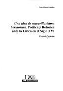 Cover of: Una idea de maravillosísima hermosura: poética retórica ante la lírica en el siglo XVI