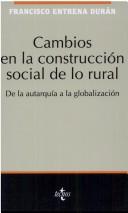 Cover of: Cambios en la construcción social de lo rural by Francisco Entrena Durán