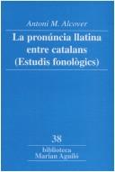 Cover of: La pronúncia llatina entre catalans: estudis fonològics