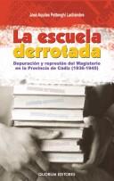 Cover of: La escuela derrotada: depuración y represión del Magisterio en la provincia de Cádiz (1936-1945)