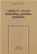 Cover of: Antoni M. Alcover: dialectòleg, gramàtic, polemista