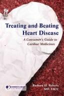 Cover of: Treating and beating heart disease: a consumer's guide to cardiac medicines
