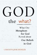 Cover of: God the what?: what our metaphors for God reveal about our beliefs in God