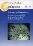 Cover of: International trade rules: an answer book on the WTO agreements for small and medium-sized exporters