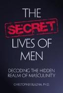 Cover of: The secret lives of men: what men want you to know about love, sex, and relationships