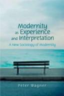Cover of: Modernity as experience and interpretation by Peter Wagner