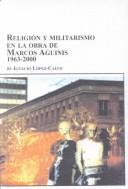 Cover of: Religion Y Militarismo En LA Obra De Marcos Aguinis 1963-2000 (Latin American Studies, 17)