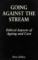 Cover of: Going against the stream: ethical aspects of ageing and care