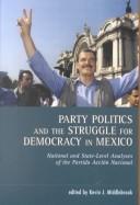 Cover of: Party Politics and the Struggle for Democracy in Mexico: National and State-Level Analyses of the Partido Accion Nacional