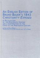Cover of: An English Edition of Bruno Bauer's 1843 Christianity Exposed: A Recollection of the Eighteenth Century and a Contribution to the Crisis of the Nineteenth ... in German Thought and History, V. 23)